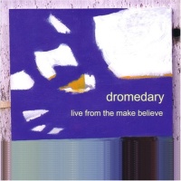 Dromedary • Live from the Make Believe CD