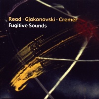 Read, Gjakonovski, Cremer • Fugitive Sounds CD