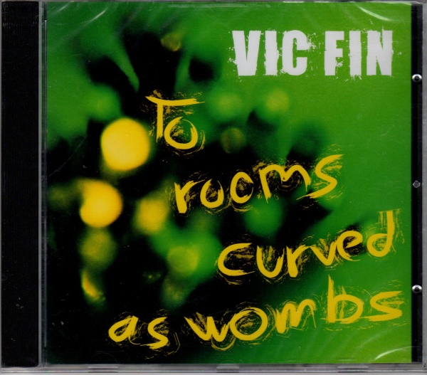 Vic Fin • To Rooms curved as Wombs CD