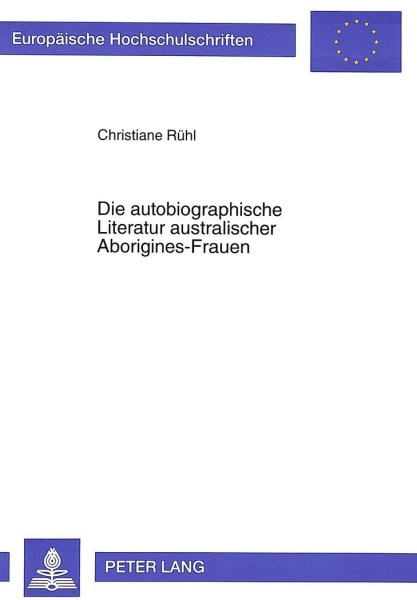 Christiane Rühl • Die autobiographische Literatur australischer Aborigines-Frauen