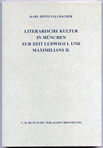 Karl-Heinz Fallbacher • Literarische Kultur in München zur Zeit Ludwigs I. und Maximilians II.