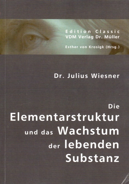 Dr. Julius Wiesner • Die Elementarstruktur und das Wachstum der lebenden Substanz