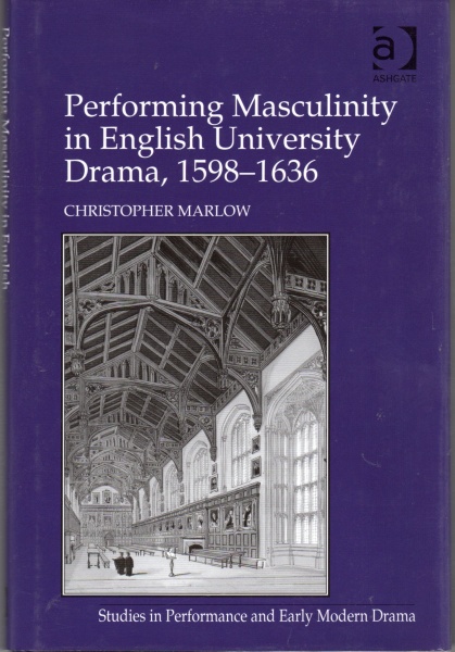 Christopher Marlow • Performing Masculinity in English University Drama, 1598-1636