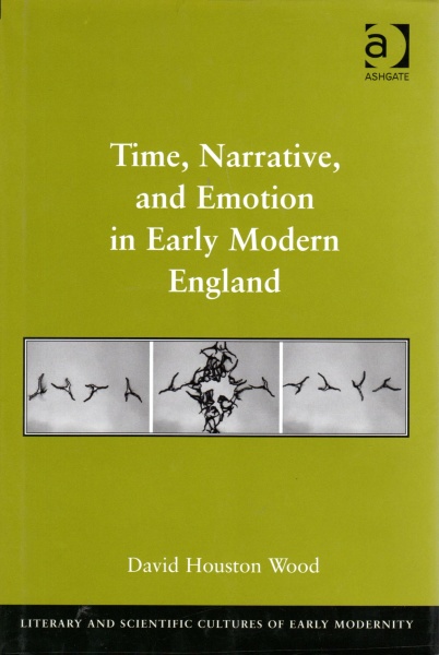 David Houston Wood • Time, Narrative, and Emotion in Early Modern England