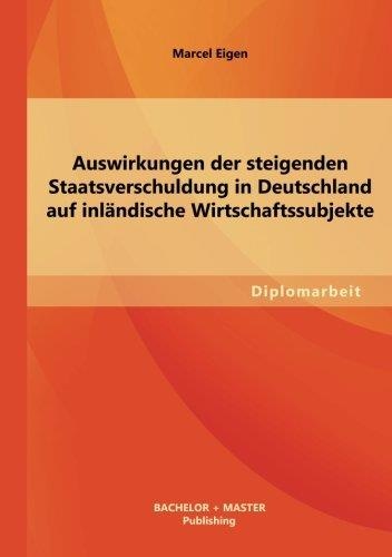 Marcel Eigen • Auswirkungen der steigenden Staatsverschuldung in Deutschland auf inländische Wirtschaftssubjekte