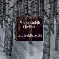 Marco Santilli CheRoba • Locchio della betulla CD