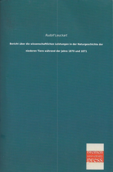 Rudolf Leuckart • Bericht über die wissenschaftlichen Leistungen in der Naturgeschichte der niederen Tiere während der Jahre 1870 und 1871