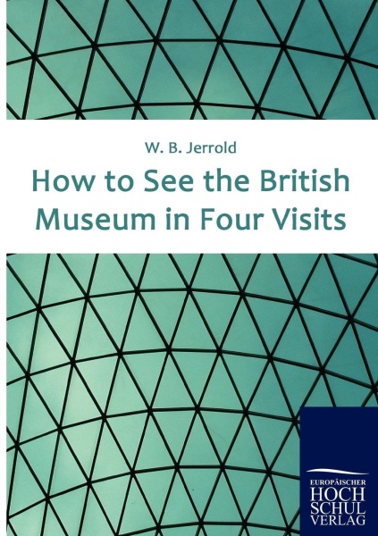 W. B. Jerrold • How to see the British Museum in four Visits