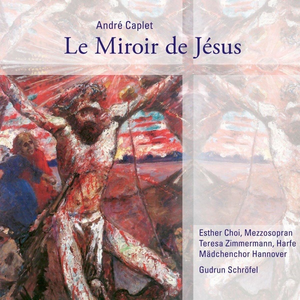 André Caplet (1878-1925) • Le Miroir de Jésus CD