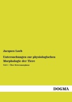Jacques Loeb • Untersuchungen zur physiologischen Morphologie der Tiere