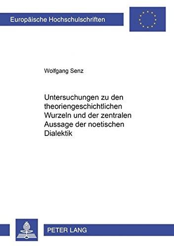 Wolfgang Senz • Untersuchungen zu den theoriengeschichtlichen Wurzeln und der zentralen Aussage der noetischen Dialektik