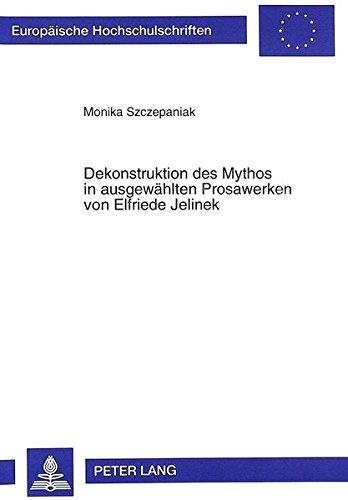 Monika Szczepaniak • Dekonstruktion des Mythos in ausgewählten Prosawerken von Elfriede Jelinek