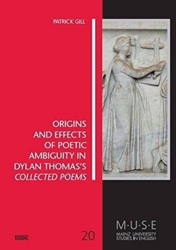 Patrick Gill • Origins and Effects of Poetic Ambiguity in Dylan Thomass Collected Poems
