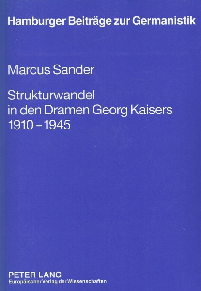 Marcus Sander • Strukturwandel in den Dramen Georg Kaisers 1910-1945