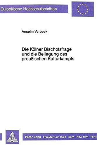 Anselm Verbeek • Die Kölner Bischofsfrage und die Beilegung des preußischen Kulturkampfs
