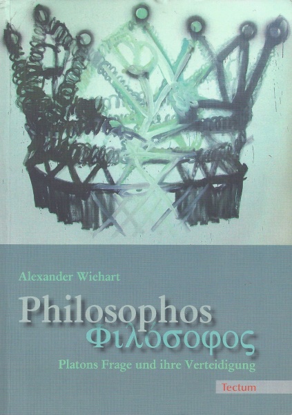 Alexander Wiehart • Philosophos: Platons Frage und ihre Verteidigung