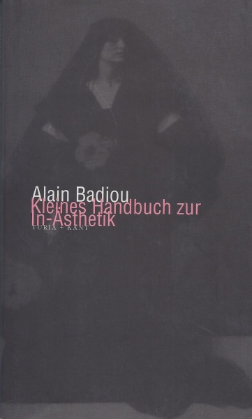 Alain Badiou • Kleines Handbuch zur In-Ästhetik