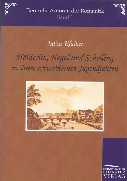 Julius Klaiber • Hölderlin, Hegel und Schelling in ihren schwäbischen Jugendjahren