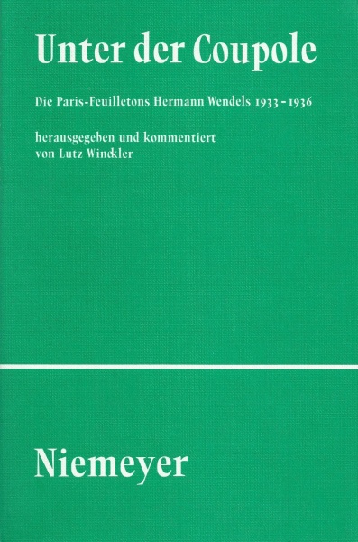 Unter der Coupole • Die Paris-Feuilletons Hermann Wendels 1933–1936