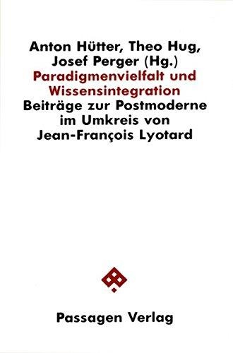 Paradigmenvielfalt und Wissensintegration • Beiträge zur Postmoderne im Umkreis von Jean-Francois Lyotard