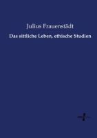 Julius Frauenstädt • Das sittliche Leben,...