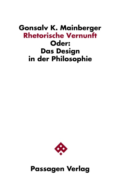 Gonsalv K. Mainberger • Rhetorische Vernunft oder Das Design in der Philosophie