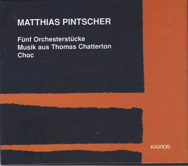 Matthias Pintscher • Fünf Orchesterstücke / Musik aus Thomas Chatterton / Choc CD