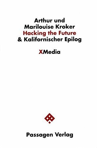 Arthur und Marilouise Kroker • Hacking the Future & Kalifornischer Epilog