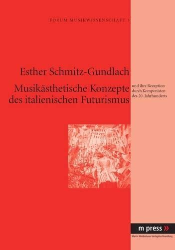 Esther Schmitz-Gundlach • Musikästhetische Konzepte des italienischen Futurismus