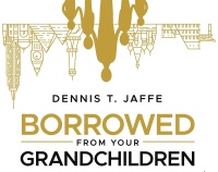 Dennis T. Jaffe • Borrowed from your Grandchildren