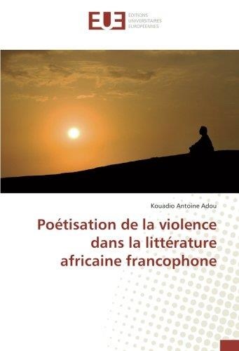 Kouadio Antoine Adou • Poétisation de la violence dans la littérature africaine francophone
