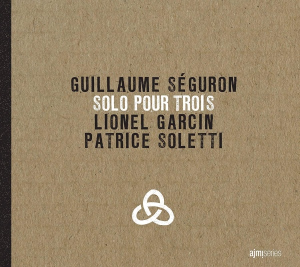 Guillaume Séguron | Lionel Garcin | Patrice Soletti • Solo pour trois CD