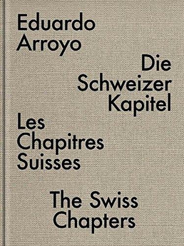 Eduardo Arroyo • Die Schweizer Kapitel | Les Chapitres Suisses | The Swiss Chapters