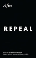 After Repeal • Rethinking Abortion Politics
