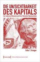 Felix T. Gregor • Die Un/Sichtbarkeit des Kapitals