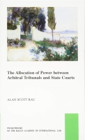 Alan Scott Rau • The Allocation of Power Between Arbitral Tribunals and State Courts