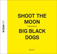 Shoot the Moon presents Big Black Dogs CD